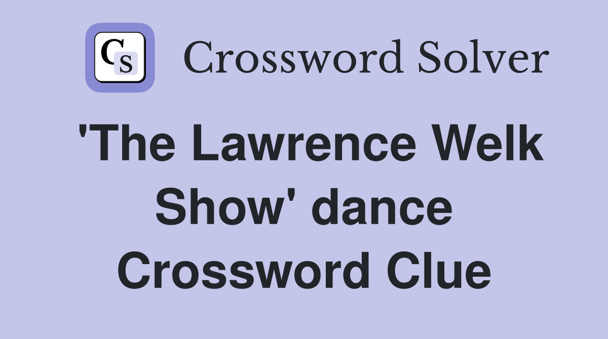 'The Lawrence Welk Show' dance Crossword Clue