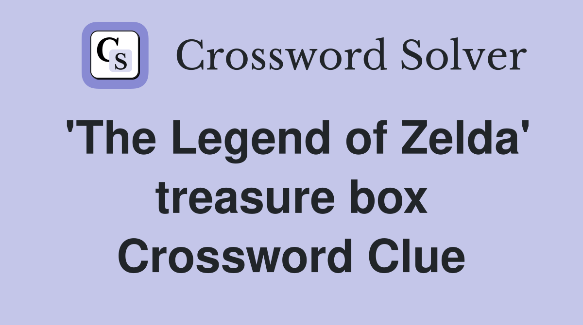 'The Legend of Zelda' treasure box Crossword Clue