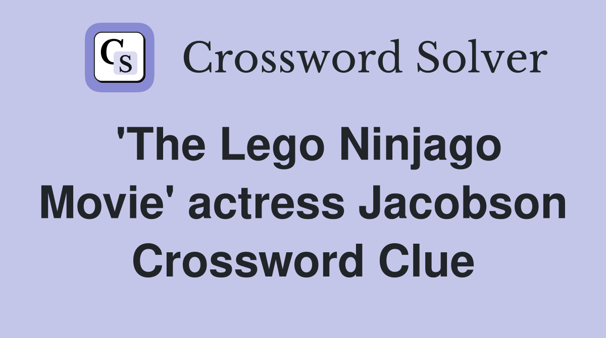 'The Lego Ninjago Movie' actress Jacobson Crossword Clue