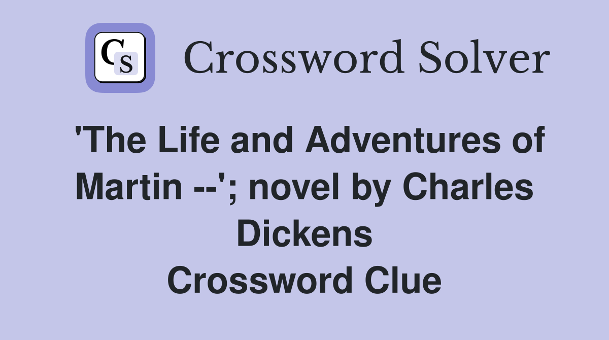 'The Life and Adventures of Martin --'; novel by Charles Dickens Crossword Clue