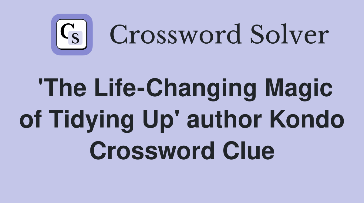 'The Life-Changing Magic of Tidying Up' author Kondo Crossword Clue
