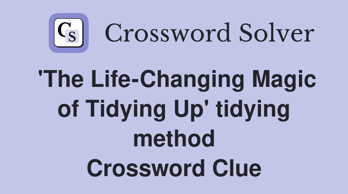 'The Life-Changing Magic of Tidying Up' tidying method Crossword Clue