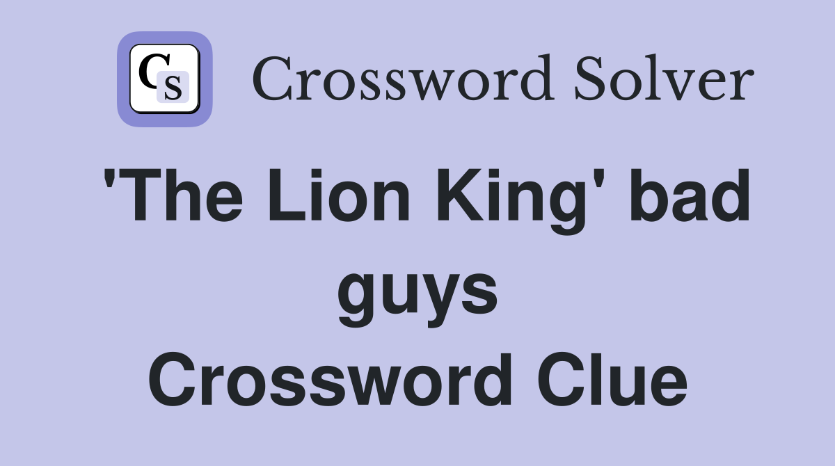'The Lion King' bad guys Crossword Clue