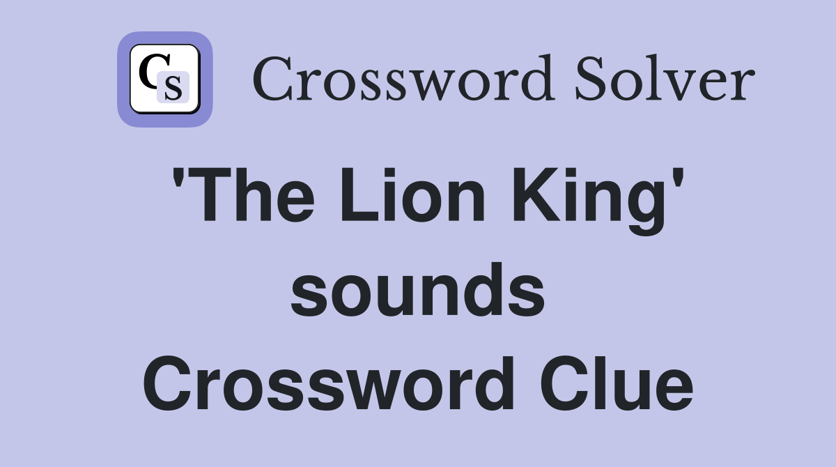 'The Lion King' sounds Crossword Clue