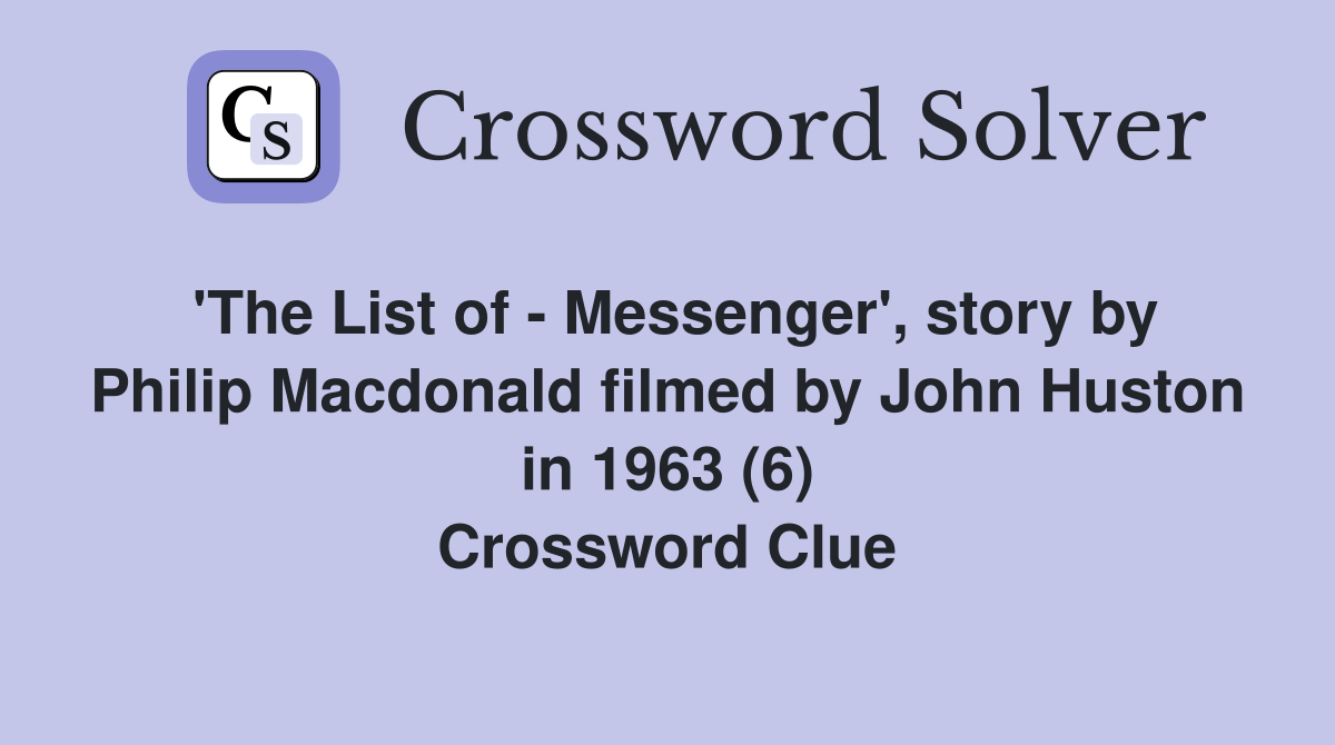 'The List of - Messenger', story by Philip Macdonald filmed by John Huston in 1963 (6) Crossword Clue