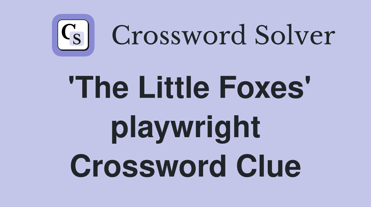 'The Little Foxes' playwright Crossword Clue