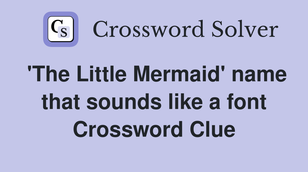 'The Little Mermaid' name that sounds like a font Crossword Clue