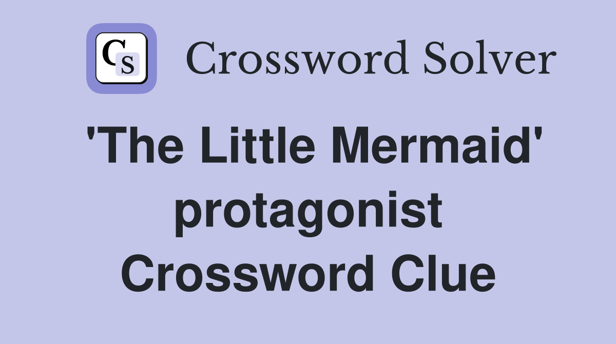 'The Little Mermaid' protagonist Crossword Clue