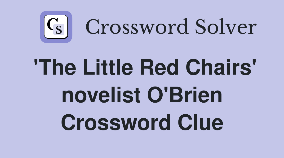 'The Little Red Chairs' novelist O'Brien Crossword Clue