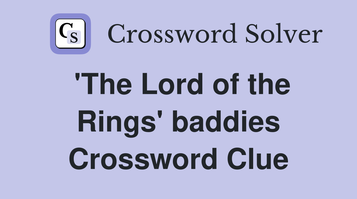 'The Lord of the Rings' baddies Crossword Clue