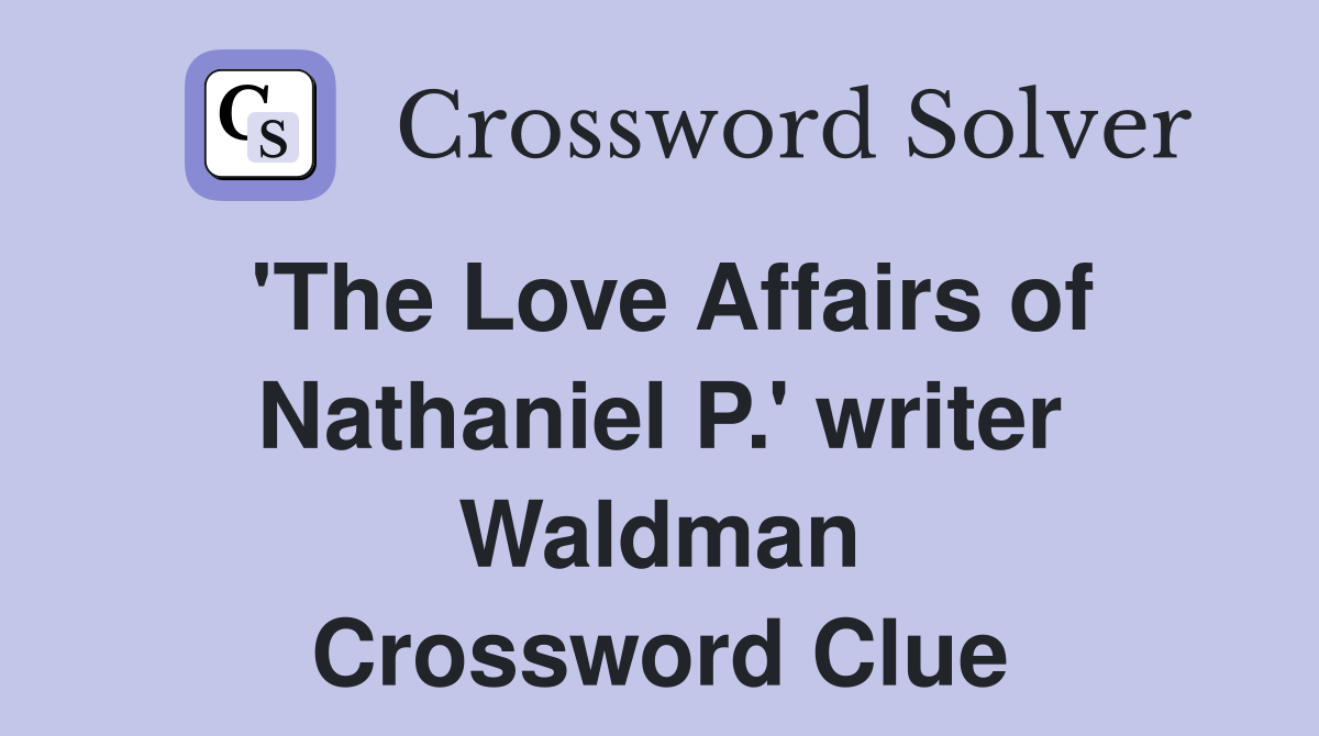 'The Love Affairs of Nathaniel P.' writer Waldman Crossword Clue