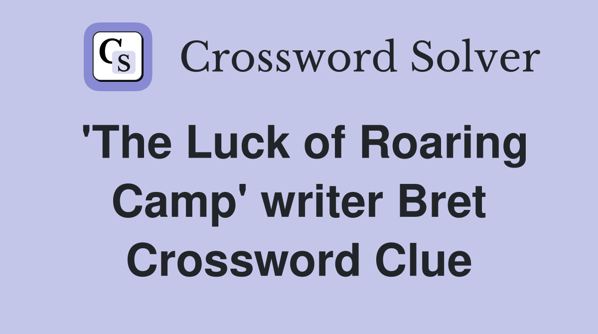 'The Luck of Roaring Camp' writer Bret Crossword Clue