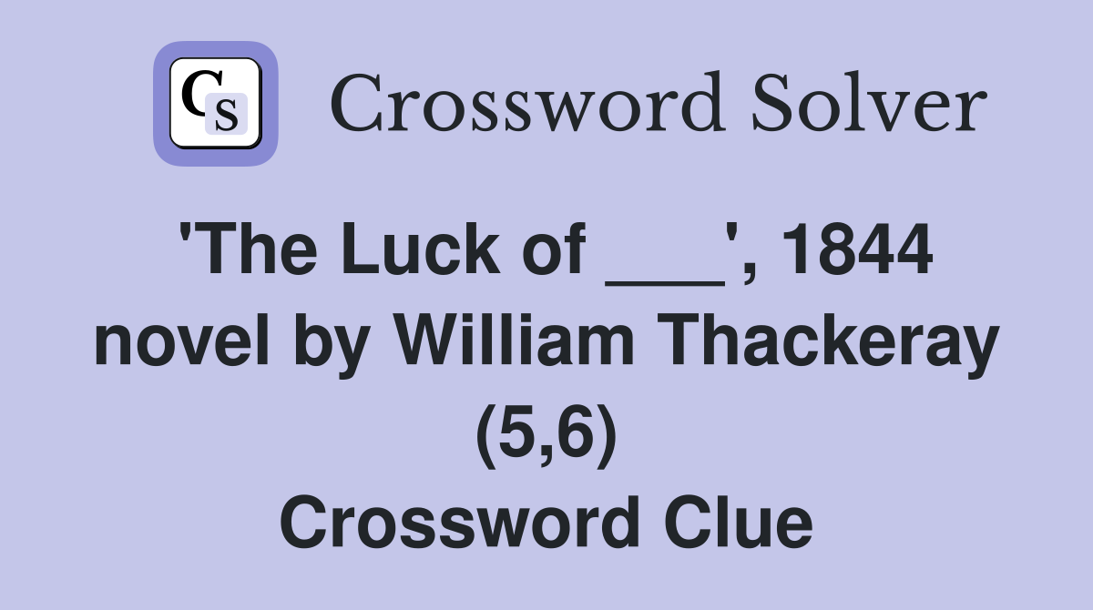 'The Luck of ___', 1844 novel by William Thackeray (5,6) Crossword Clue