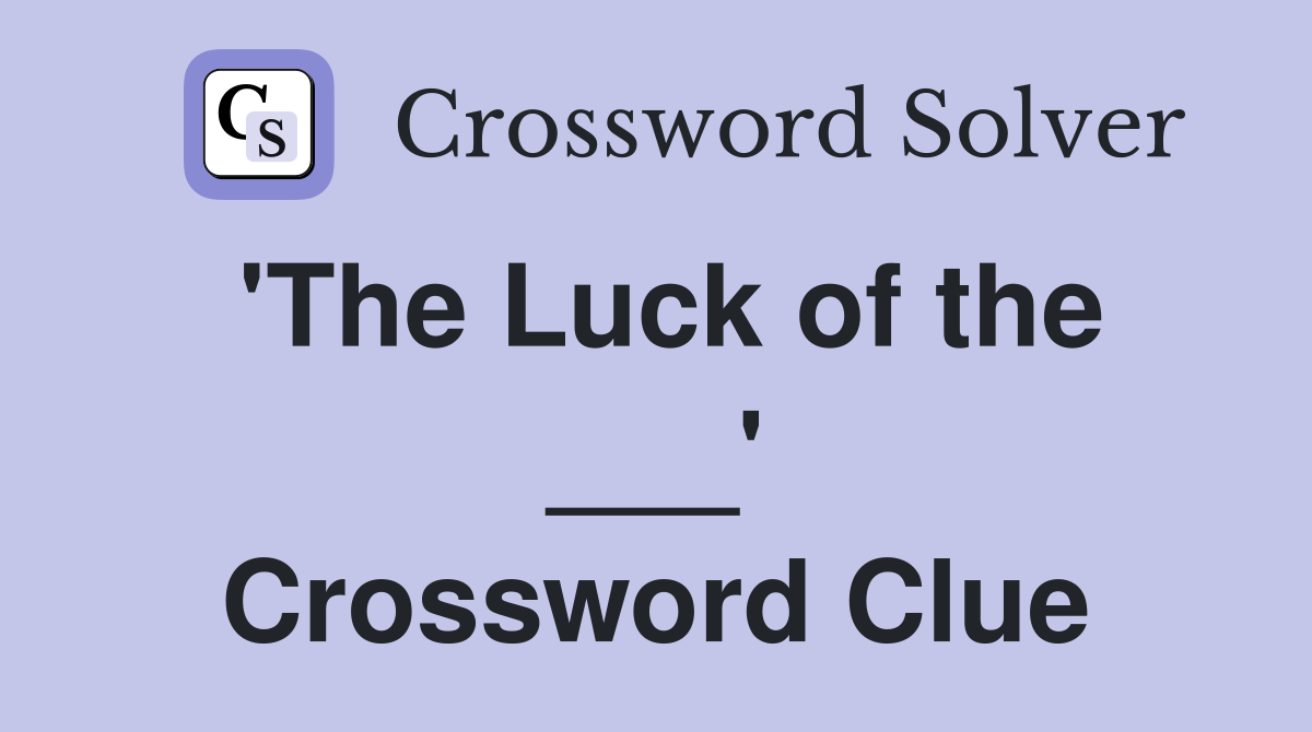 'The Luck of the ___' Crossword Clue