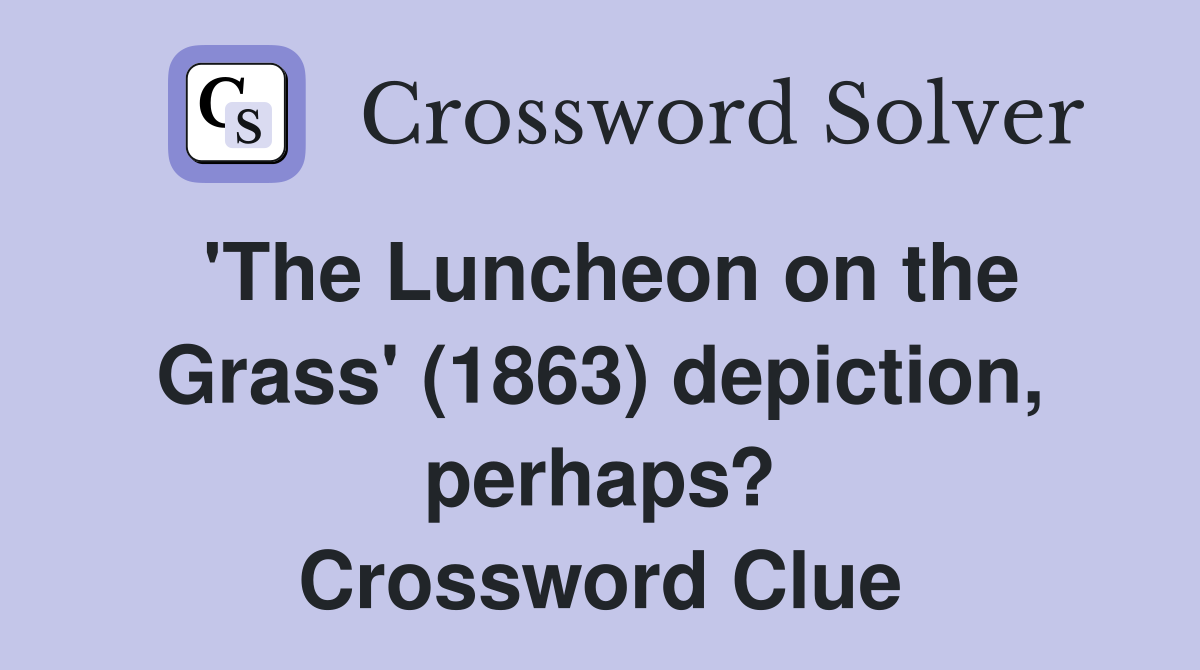 'The Luncheon on the Grass' (1863) depiction, perhaps? Crossword Clue