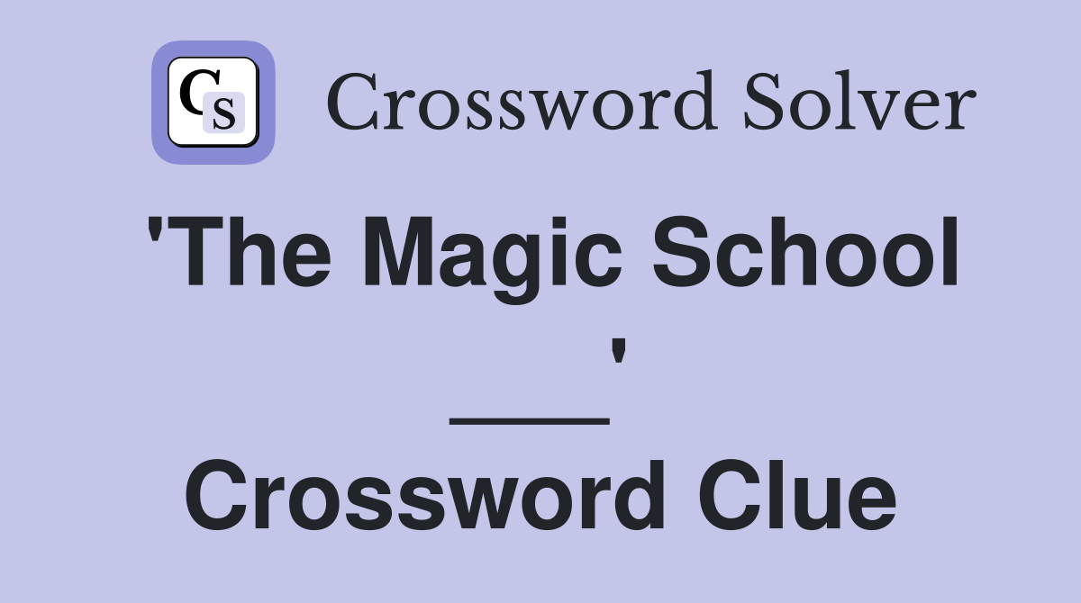 'The Magic School ___' Crossword Clue