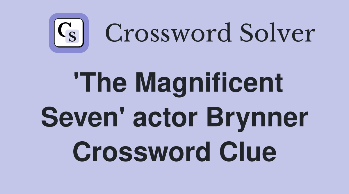 'The Magnificent Seven' actor Brynner Crossword Clue