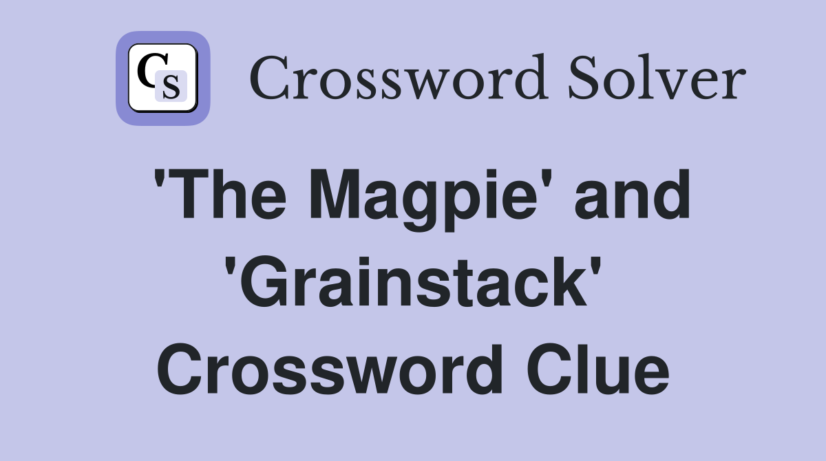 'The Magpie' and 'Grainstack' Crossword Clue