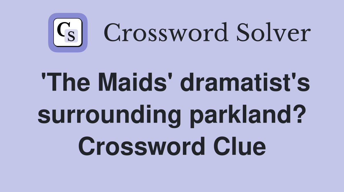 'The Maids' dramatist's surrounding parkland? Crossword Clue