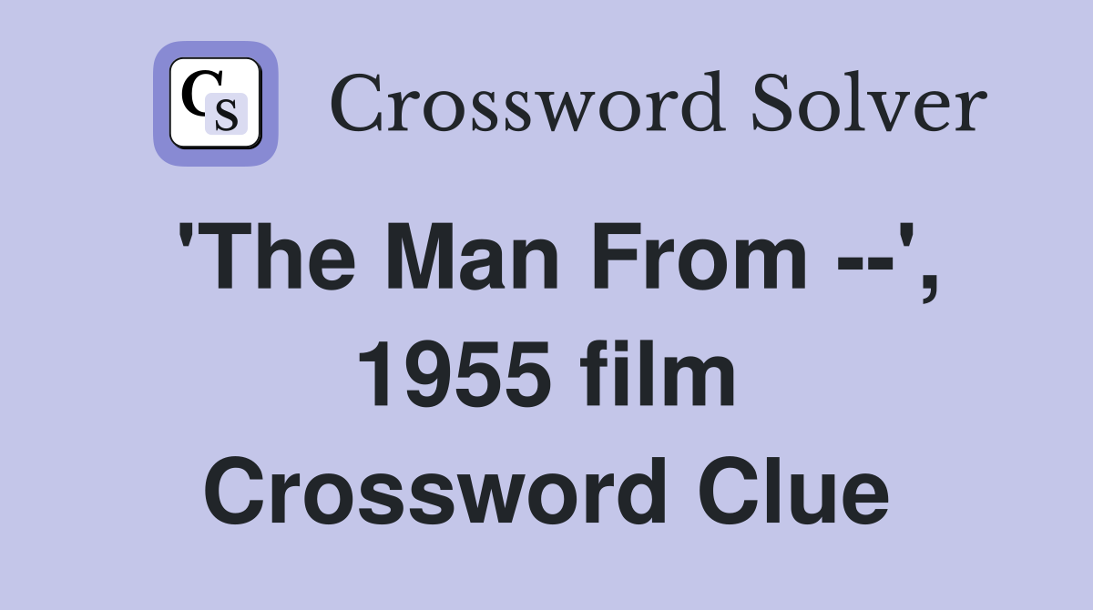 'The Man From --', 1955 film Crossword Clue