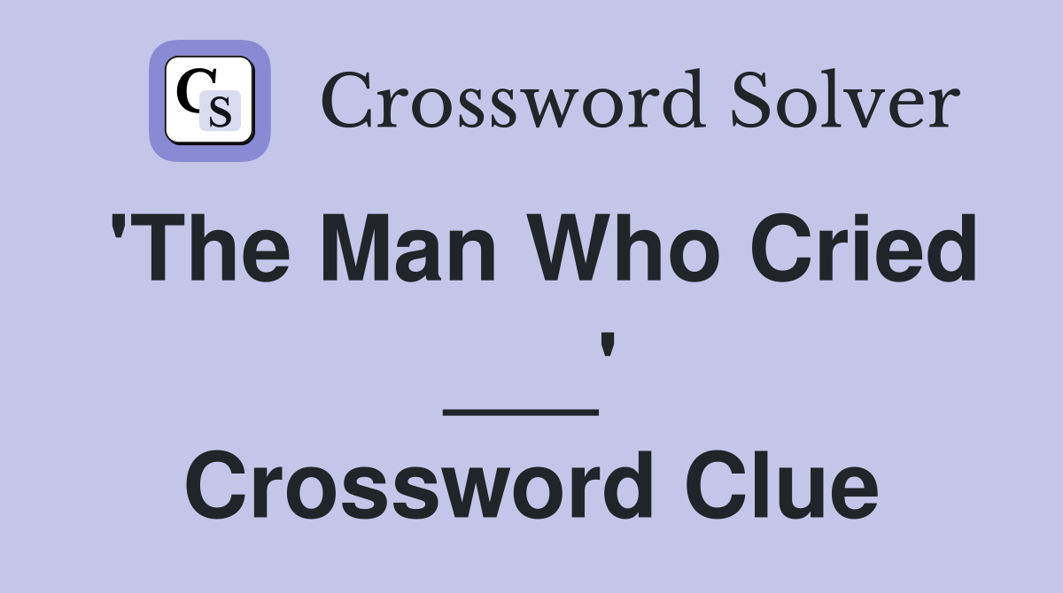 'The Man Who Cried ___' Crossword Clue