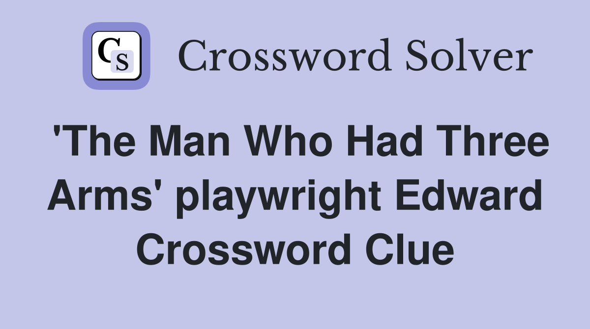 'The Man Who Had Three Arms' playwright Edward Crossword Clue