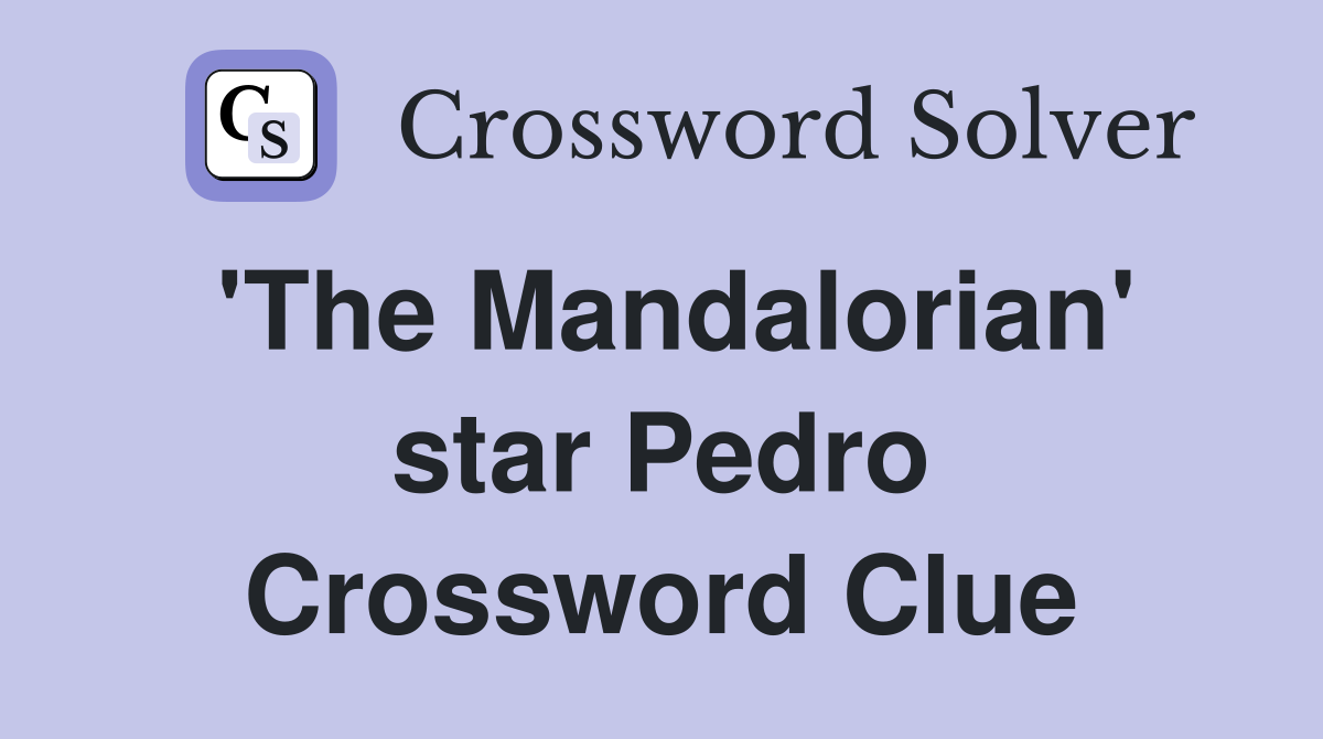 'The Mandalorian' star Pedro Crossword Clue