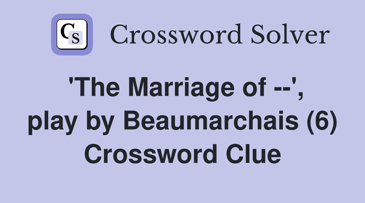 'The Marriage of --', play by Beaumarchais (6) Crossword Clue