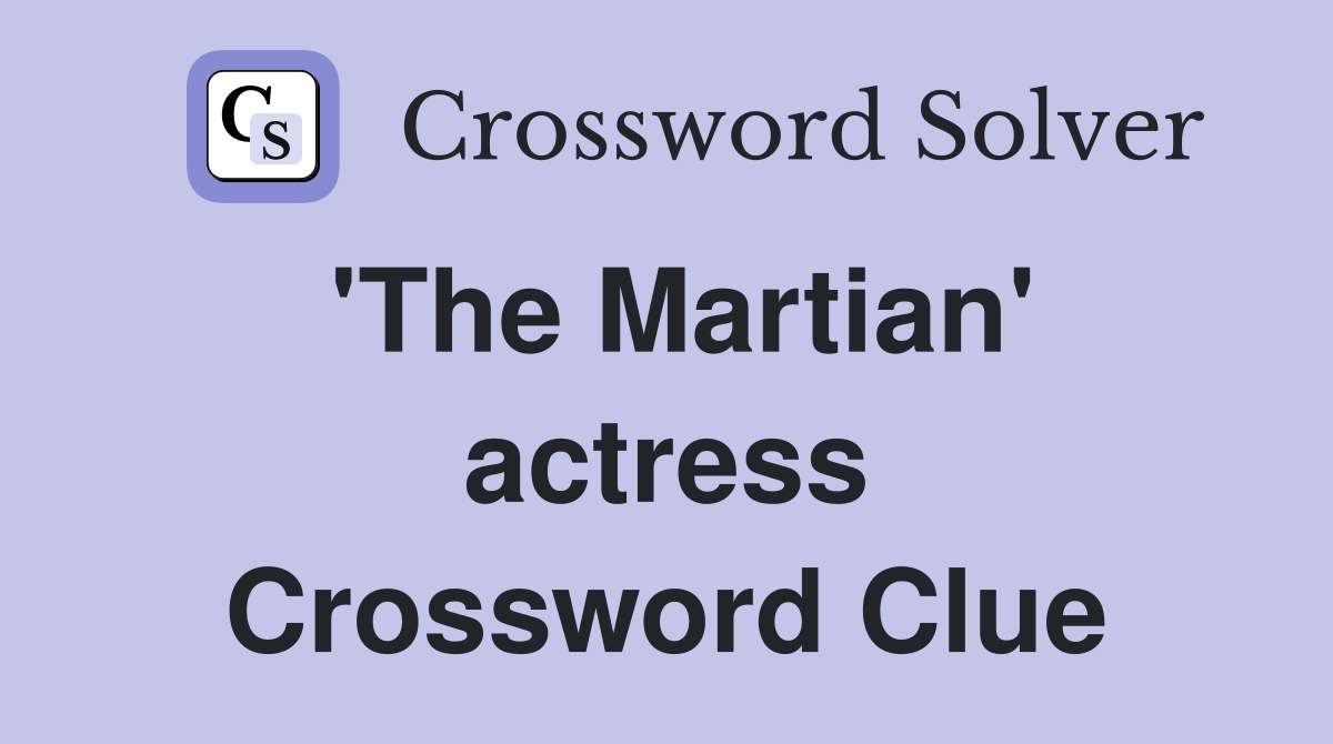 'The Martian' actress Crossword Clue