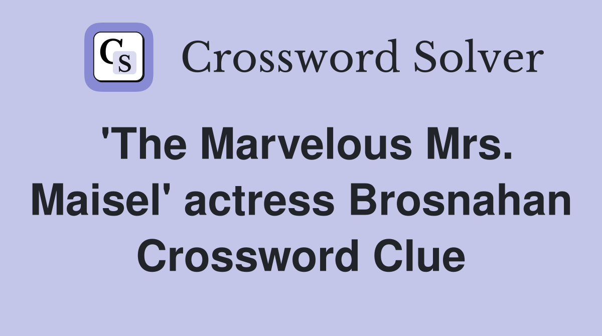 'The Marvelous Mrs. Maisel' actress Brosnahan Crossword Clue