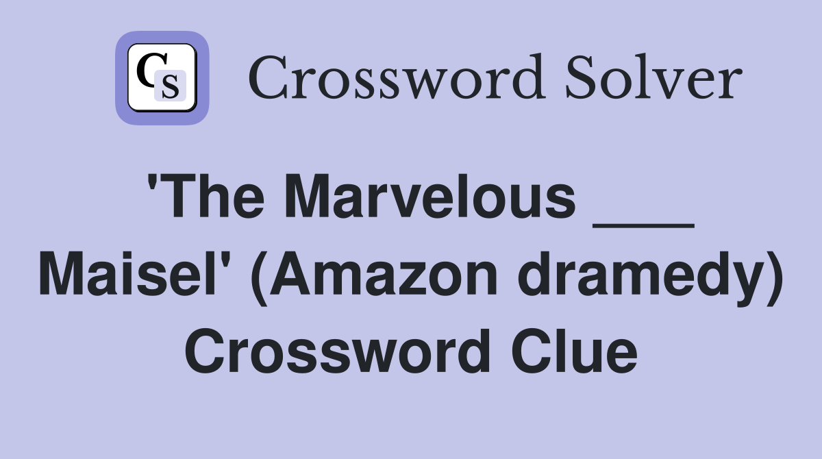 'The Marvelous ___ Maisel' (Amazon dramedy) Crossword Clue