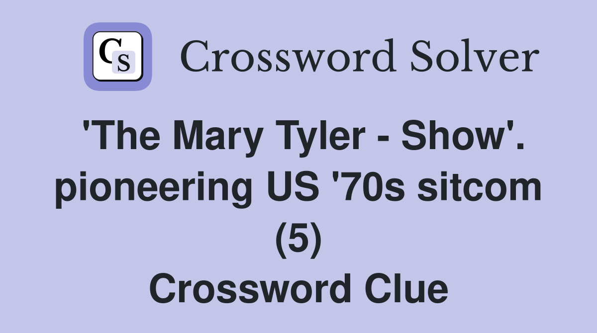 'The Mary Tyler - Show'. pioneering US '70s sitcom (5) Crossword Clue