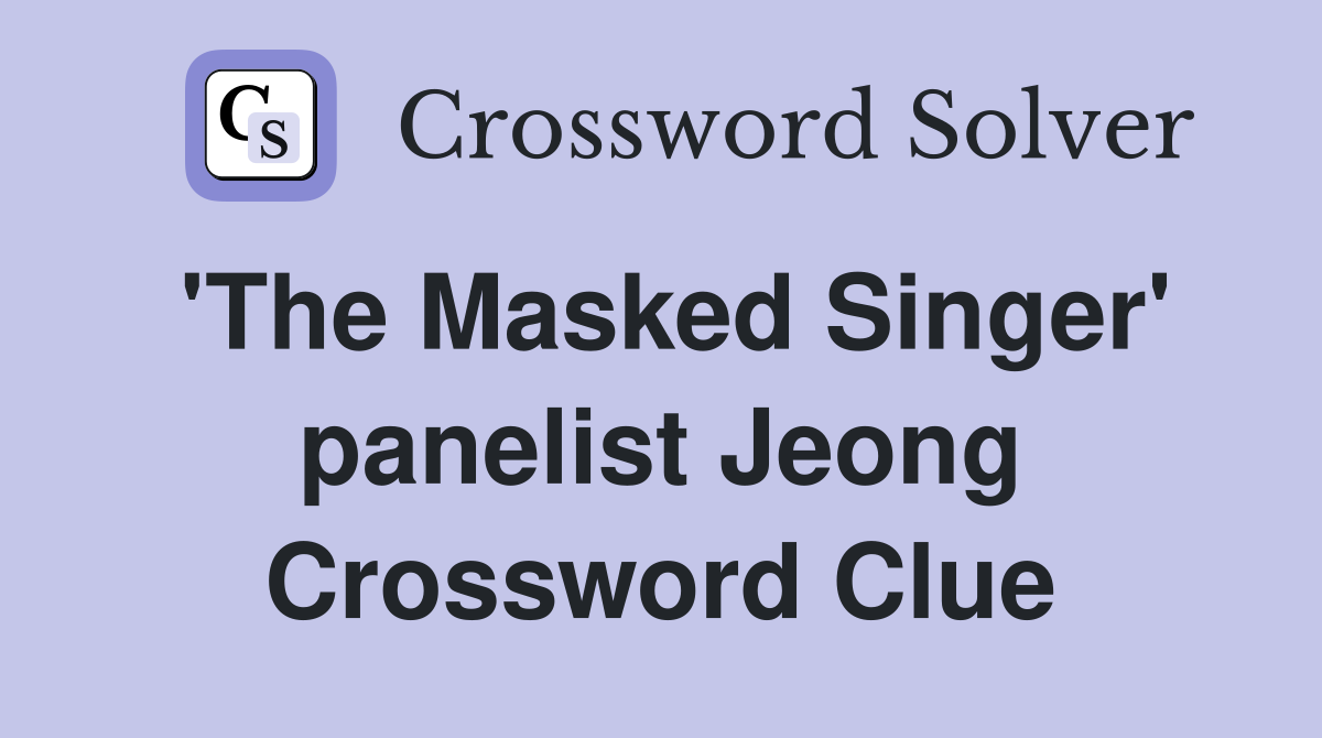 'The Masked Singer' panelist Jeong Crossword Clue