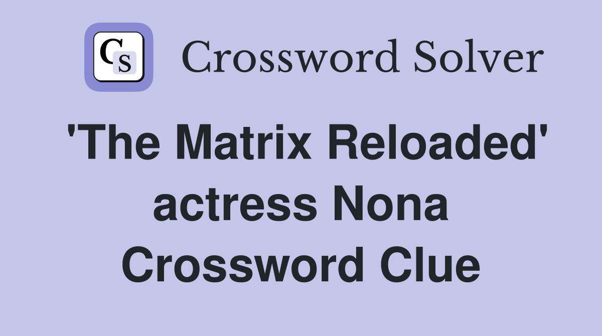 'The Matrix Reloaded' actress Nona Crossword Clue