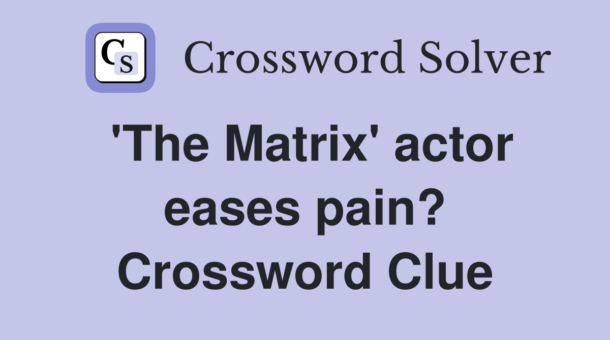 'The Matrix' actor eases pain? Crossword Clue