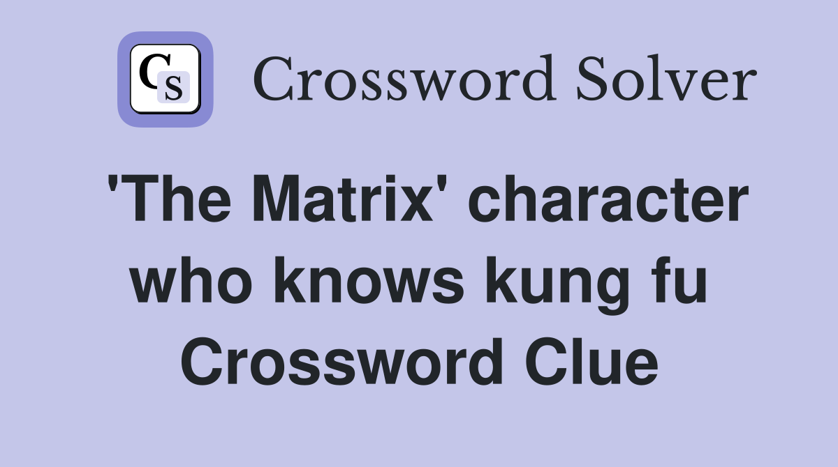'The Matrix' character who knows kung fu Crossword Clue