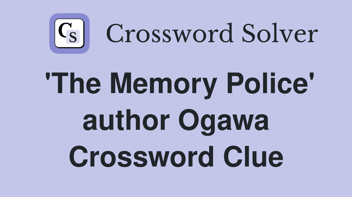 'The Memory Police' author Ogawa Crossword Clue