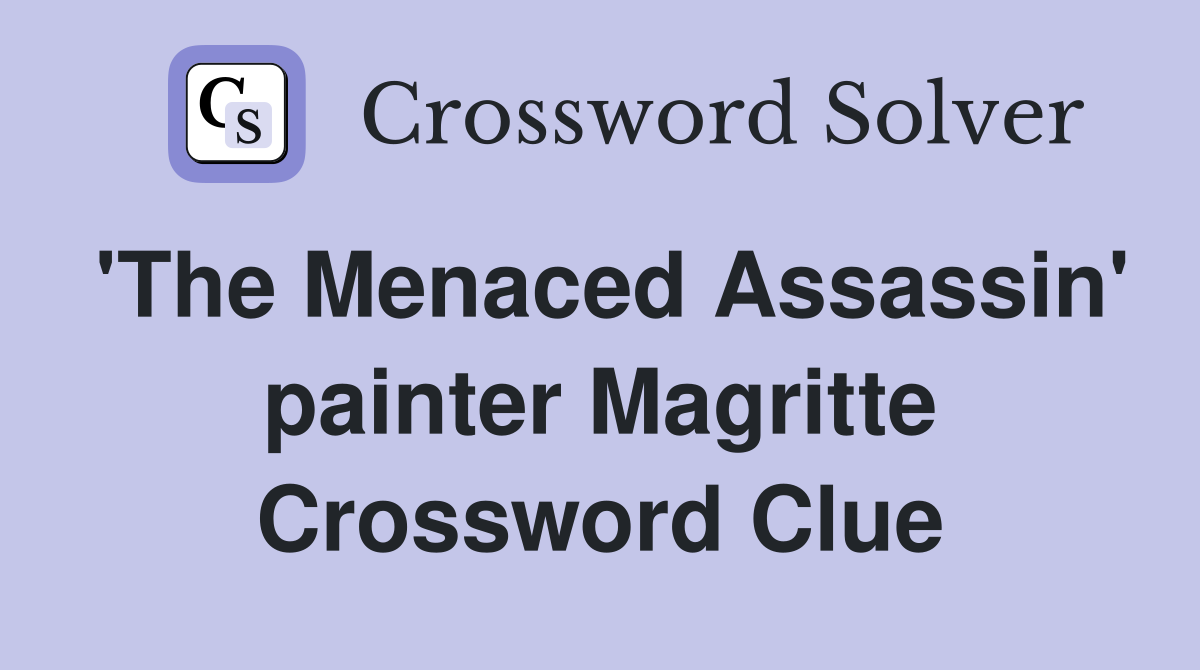 'The Menaced Assassin' painter Magritte Crossword Clue