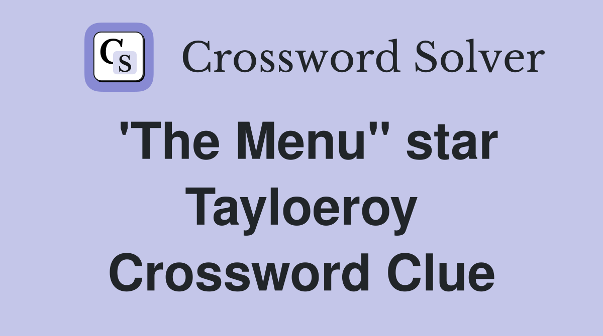 'The Menu" star Tayloeroy Crossword Clue