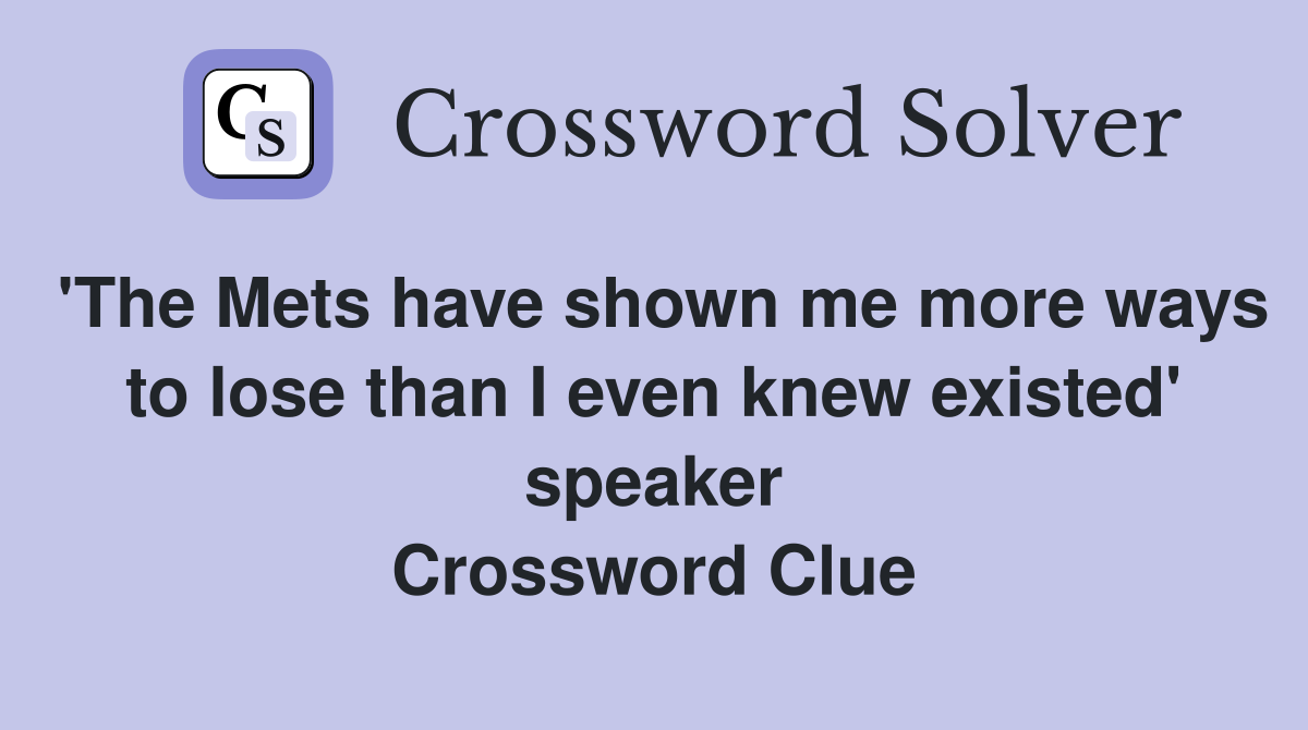 'The Mets have shown me more ways to lose than I even knew existed' speaker Crossword Clue