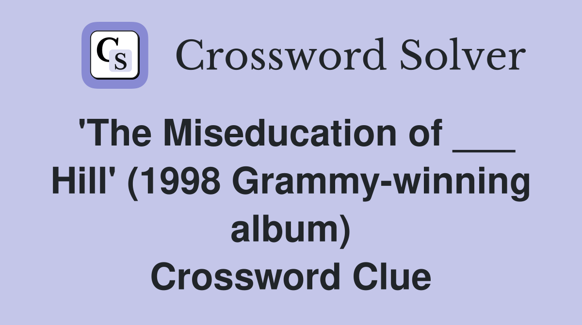 'The Miseducation of ___ Hill' (1998 Grammy-winning album) Crossword Clue