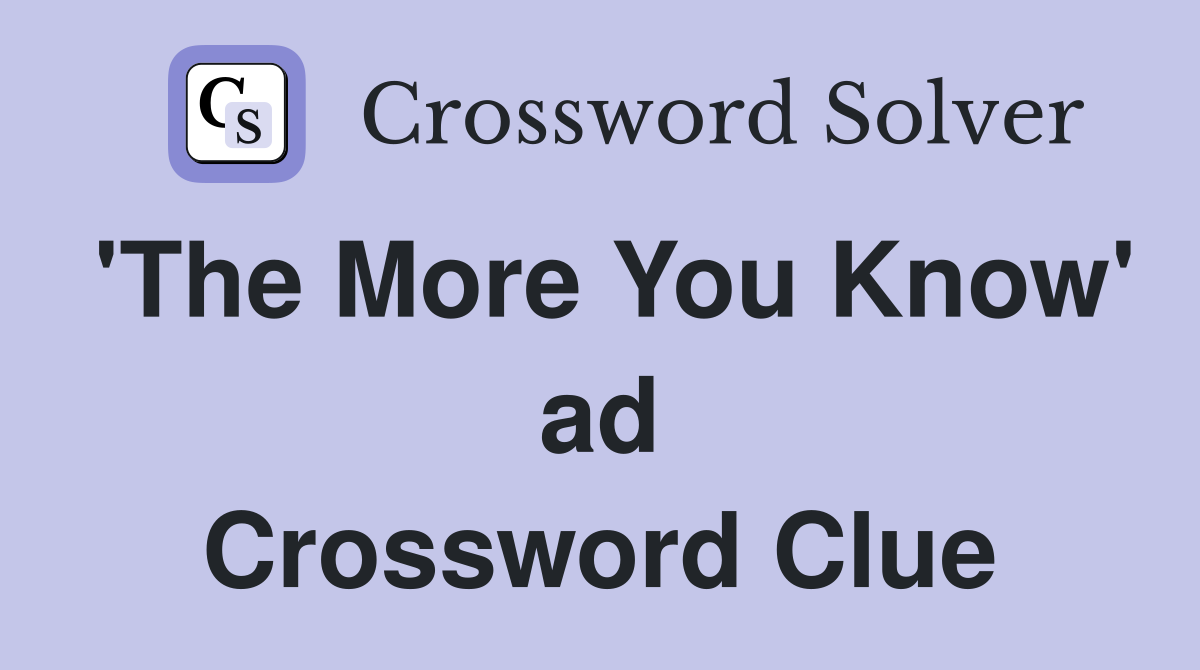 'The More You Know' ad Crossword Clue