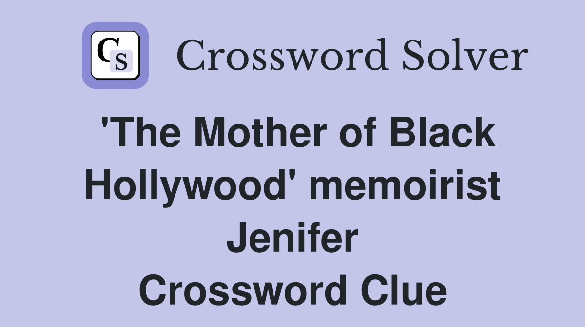 'The Mother of Black Hollywood' memoirist Jenifer Crossword Clue
