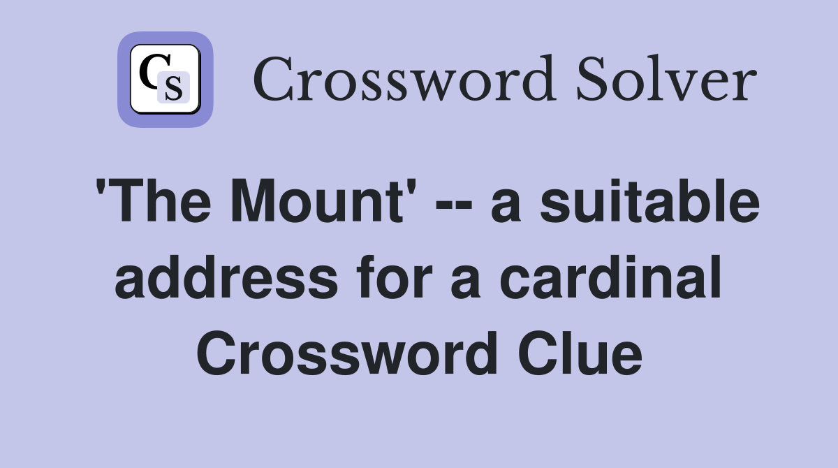 'The Mount' -- a suitable address for a cardinal Crossword Clue