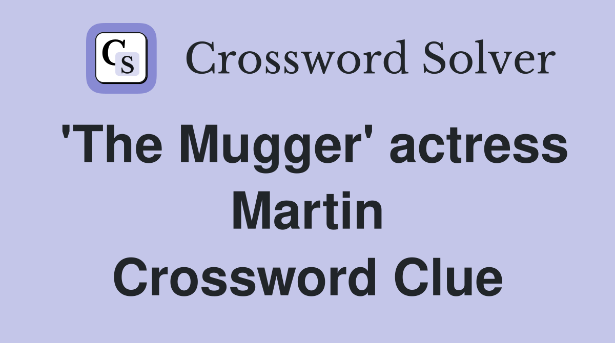 'The Mugger' actress Martin Crossword Clue