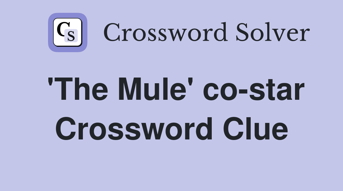 'The Mule' co-star Crossword Clue