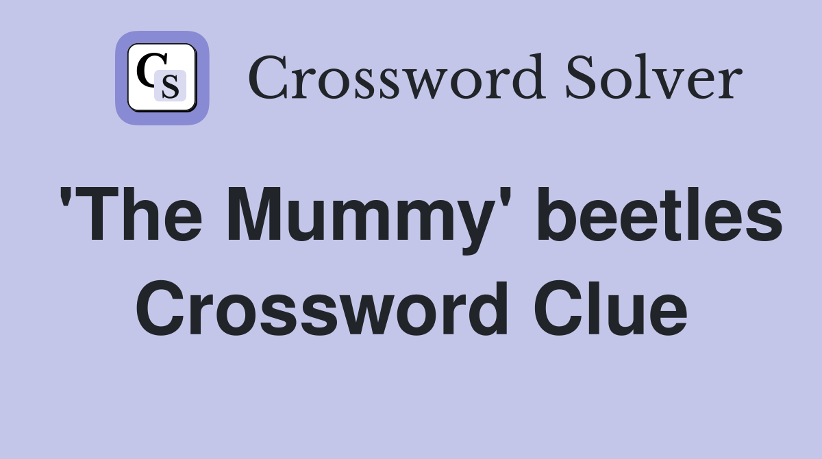 'The Mummy' beetles Crossword Clue