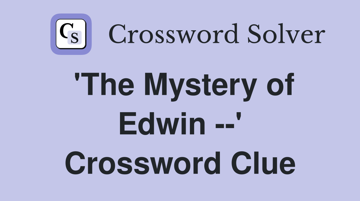 'The Mystery of Edwin --' Crossword Clue