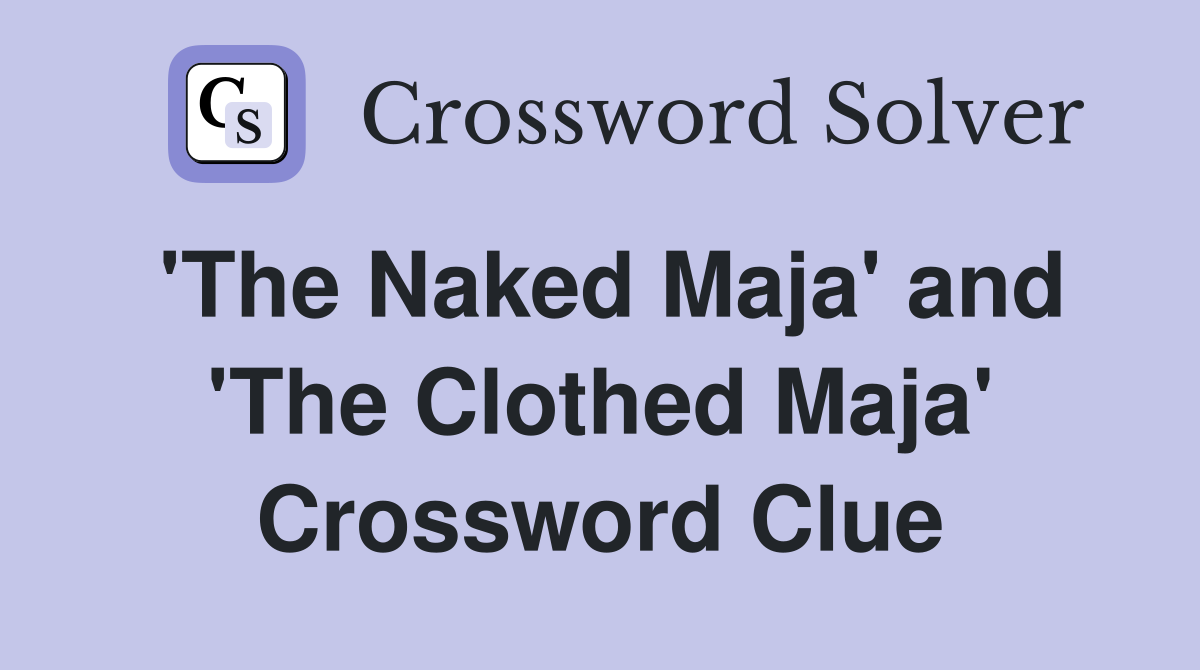 'The Naked Maja' and 'The Clothed Maja' Crossword Clue