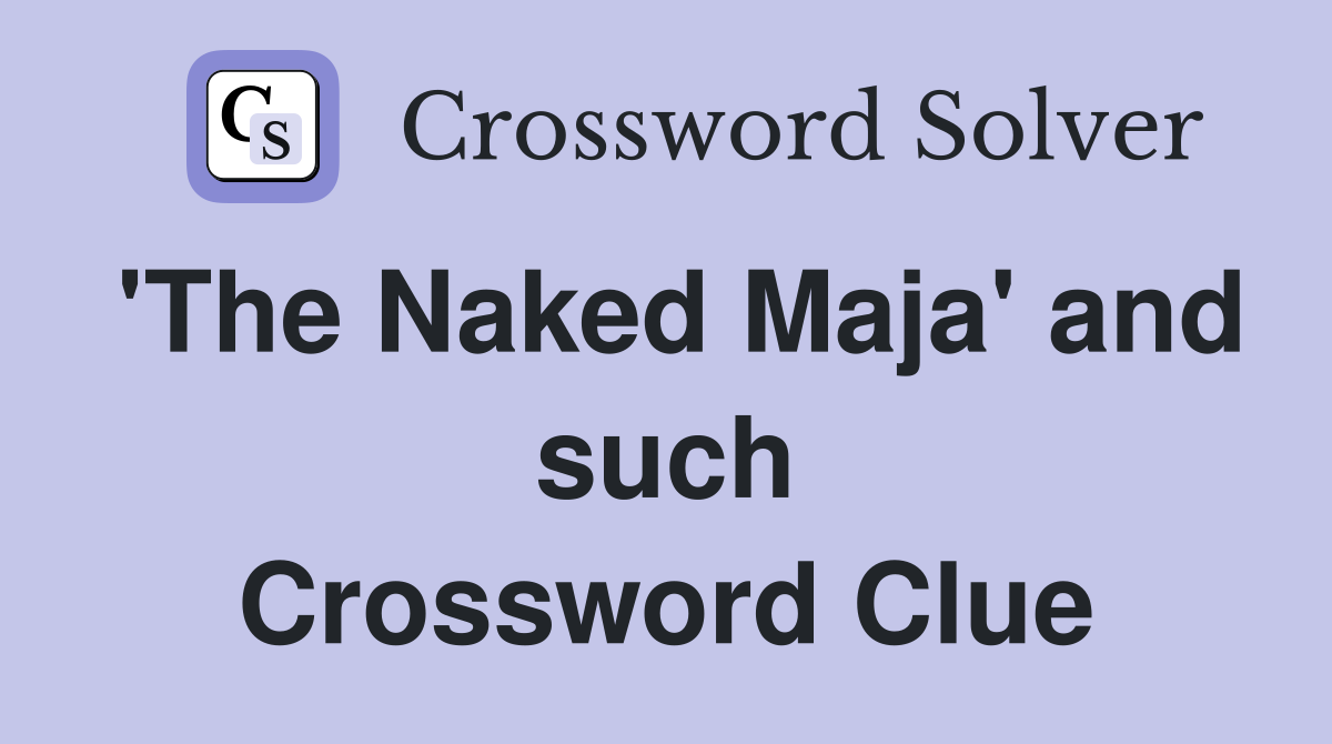 'The Naked Maja' and such Crossword Clue
